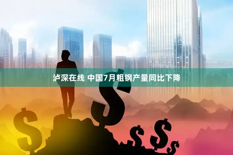 泸深在线 中国7月粗钢产量同比下降